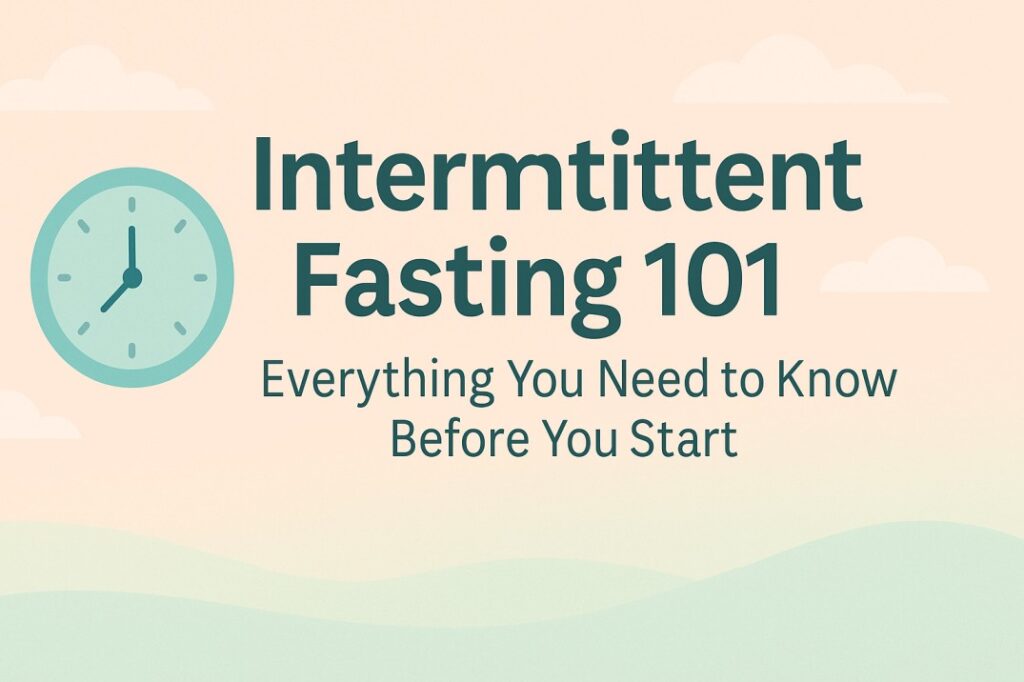 Intermittent Fasting 101: Everything You Need to Know Before You Start