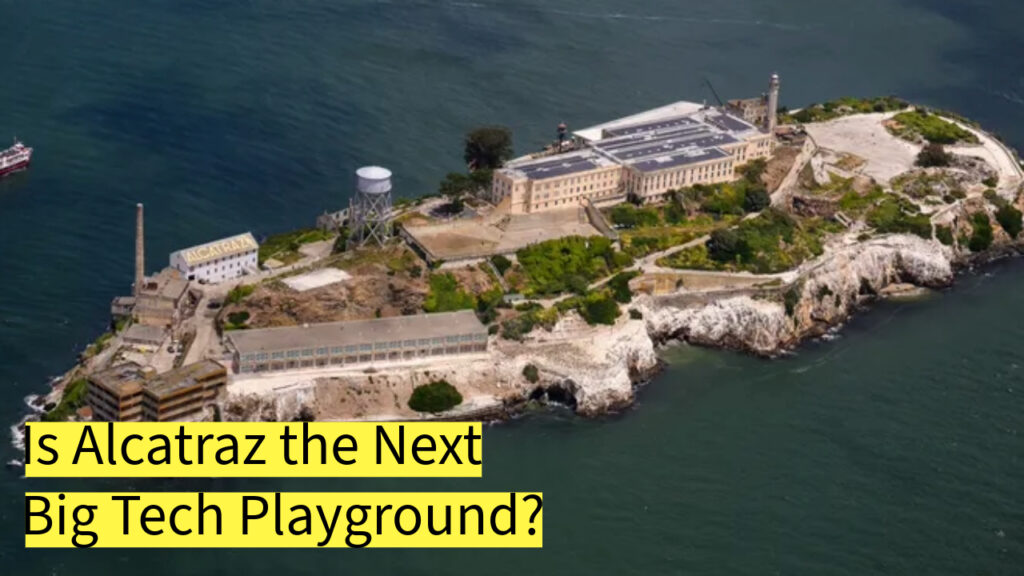 Is Alcatraz the Next Big Tech Playground? How Silicon Valley Wants to Revive the Infamous Island