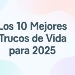 Los 10 Mejores Trucos de Vida que Todos Deben Conocer en 2025
