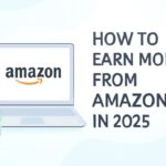 How to Earn Money from Amazon in 2025: A Complete, Practical Guide