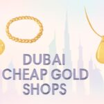 Dubai Cheap Gold Shops 2025: Best Places to Buy Affordable
