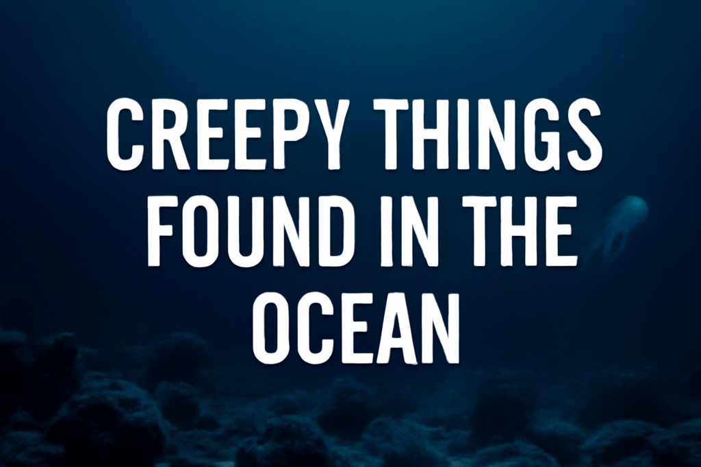 Creepy Things Found In The Ocean